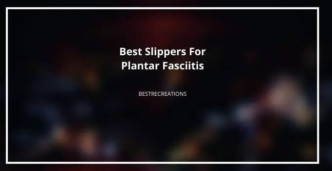 Best Slippers For Plantar Fasciitis
