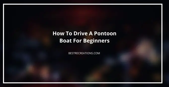 How To Drive A Pontoon Boat For Beginners