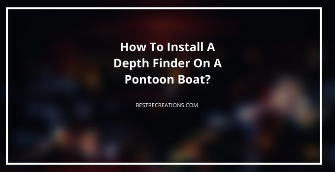How To Install A Depth Finder On A Pontoon Boat