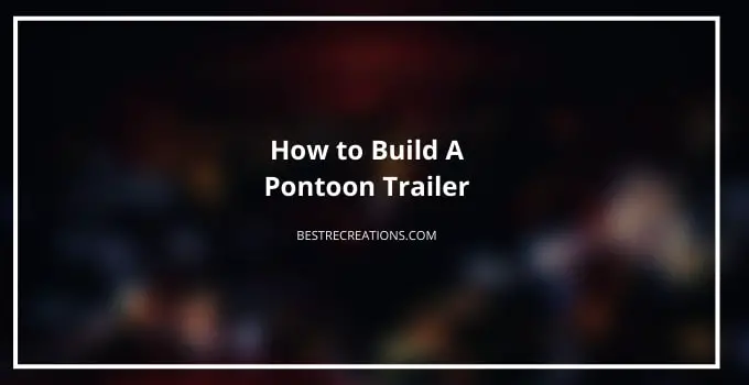 How to Build A Pontoon boat Trailer